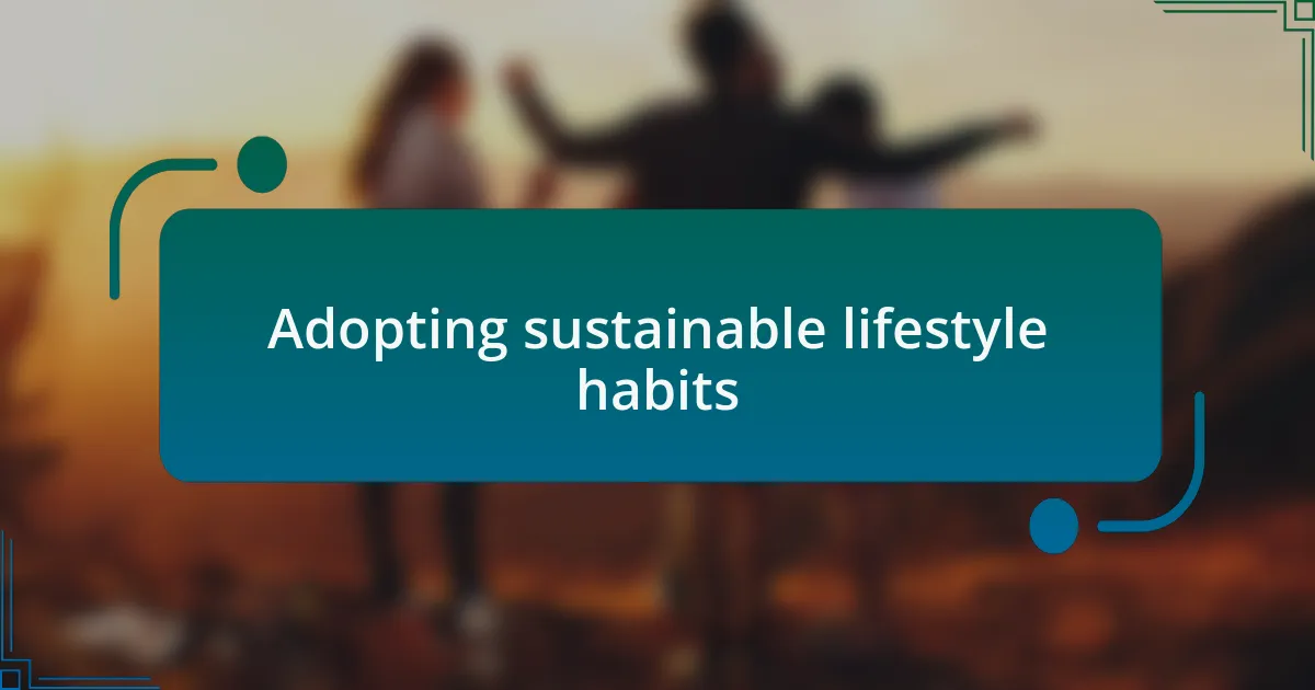 Adopting sustainable lifestyle habits