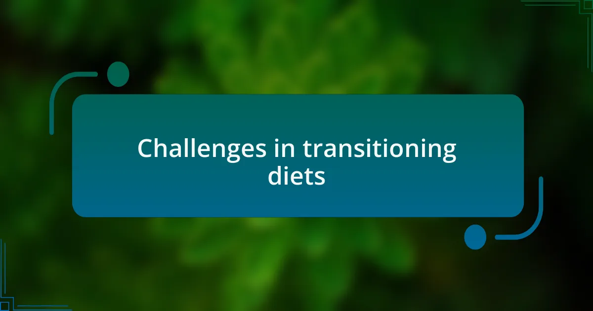 Challenges in transitioning diets