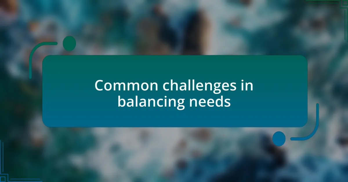 Common challenges in balancing needs