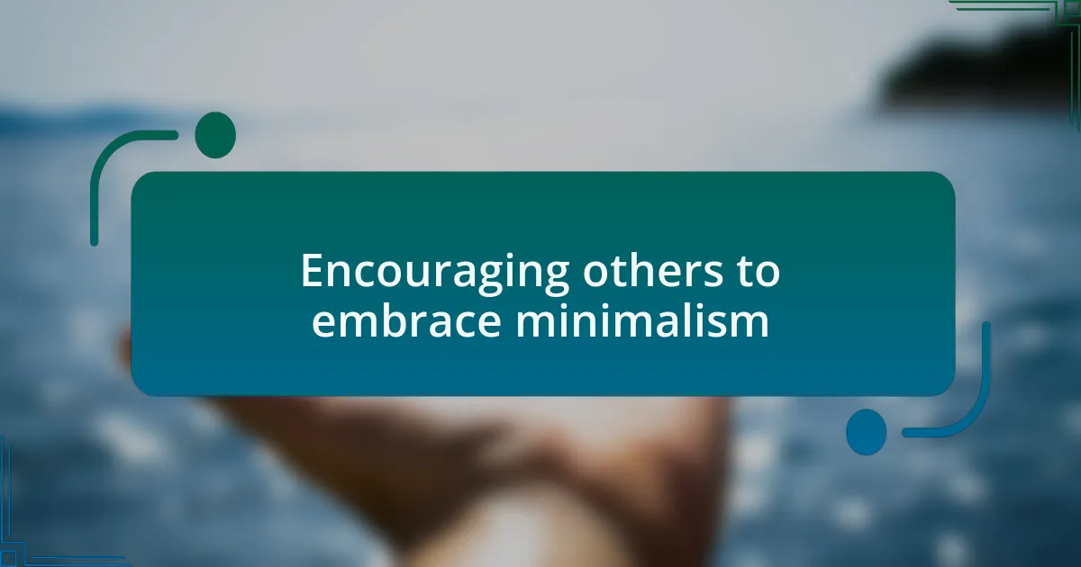 Encouraging others to embrace minimalism