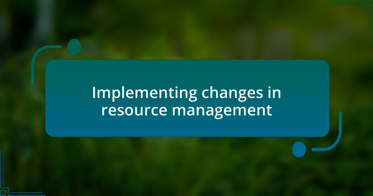 Implementing changes in resource management