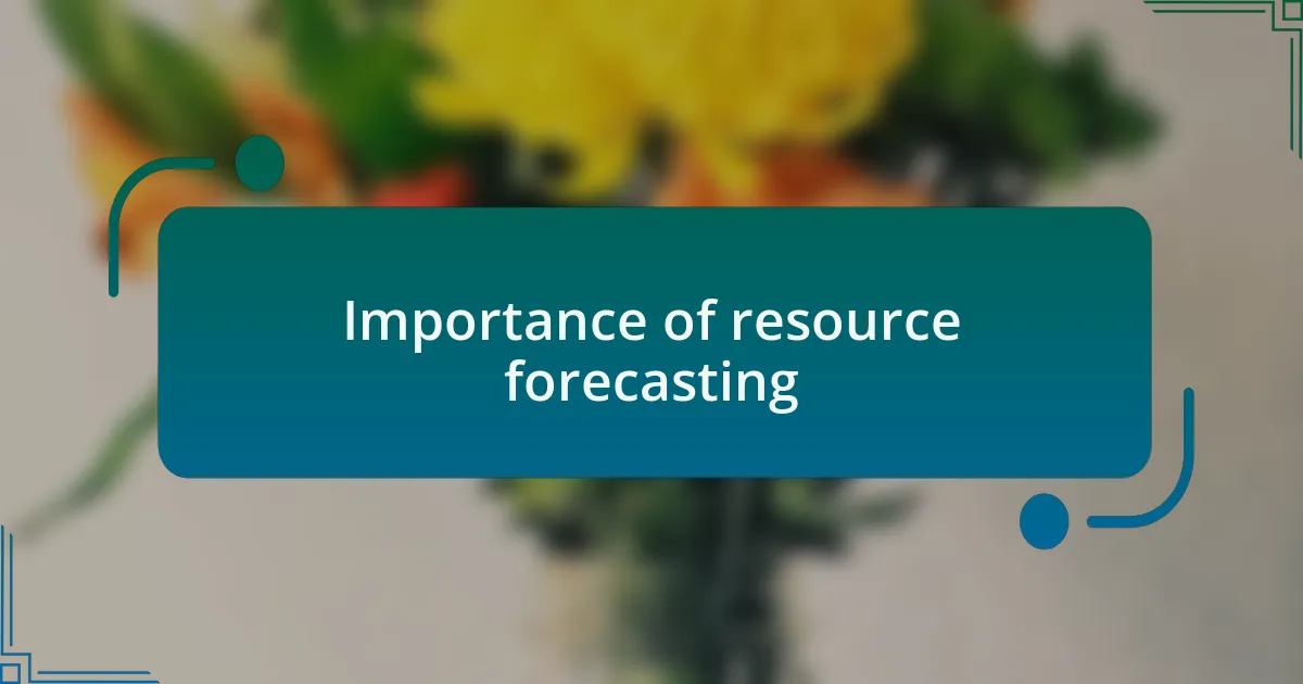 Importance of resource forecasting