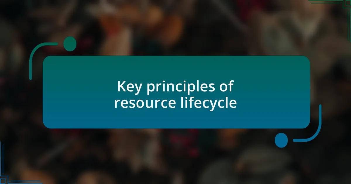Key principles of resource lifecycle