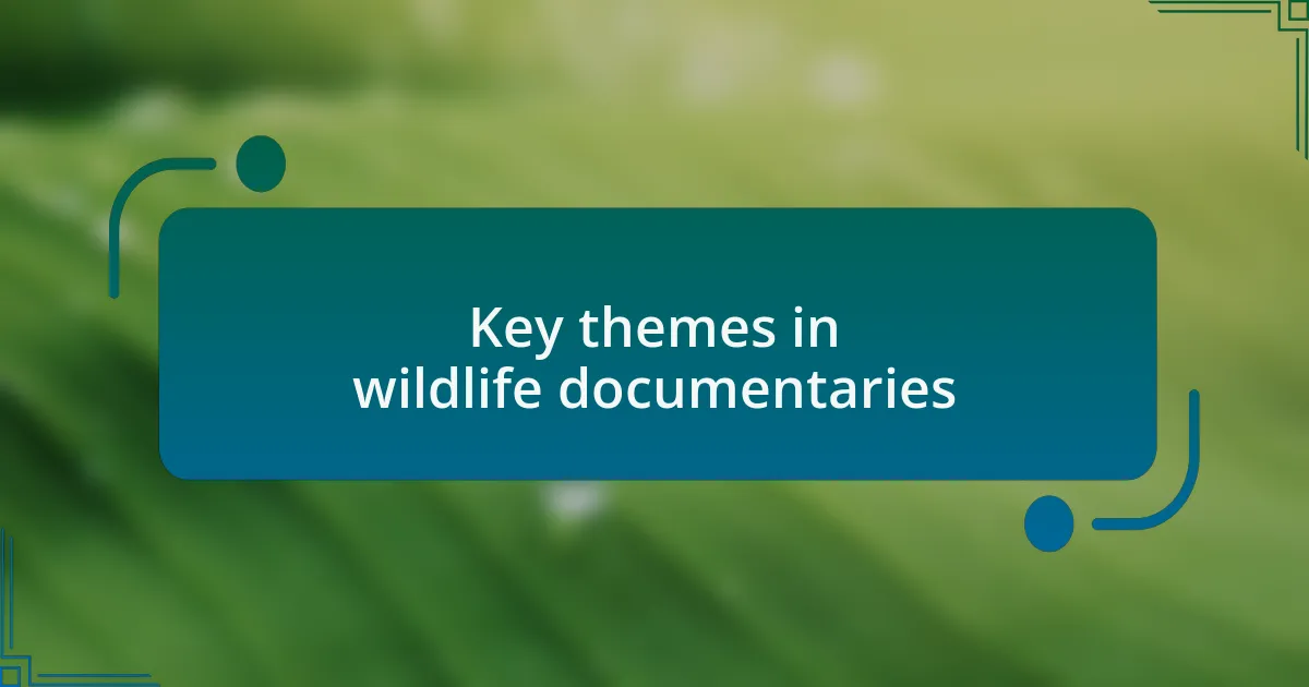 Key themes in wildlife documentaries