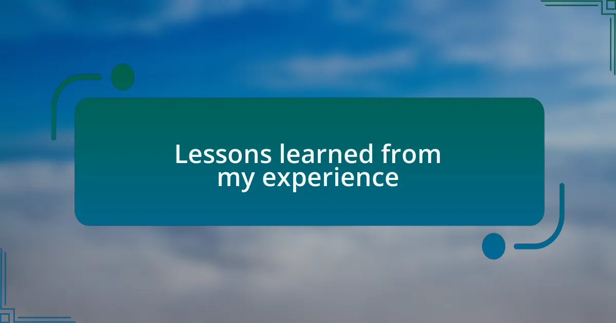 Lessons learned from my experience