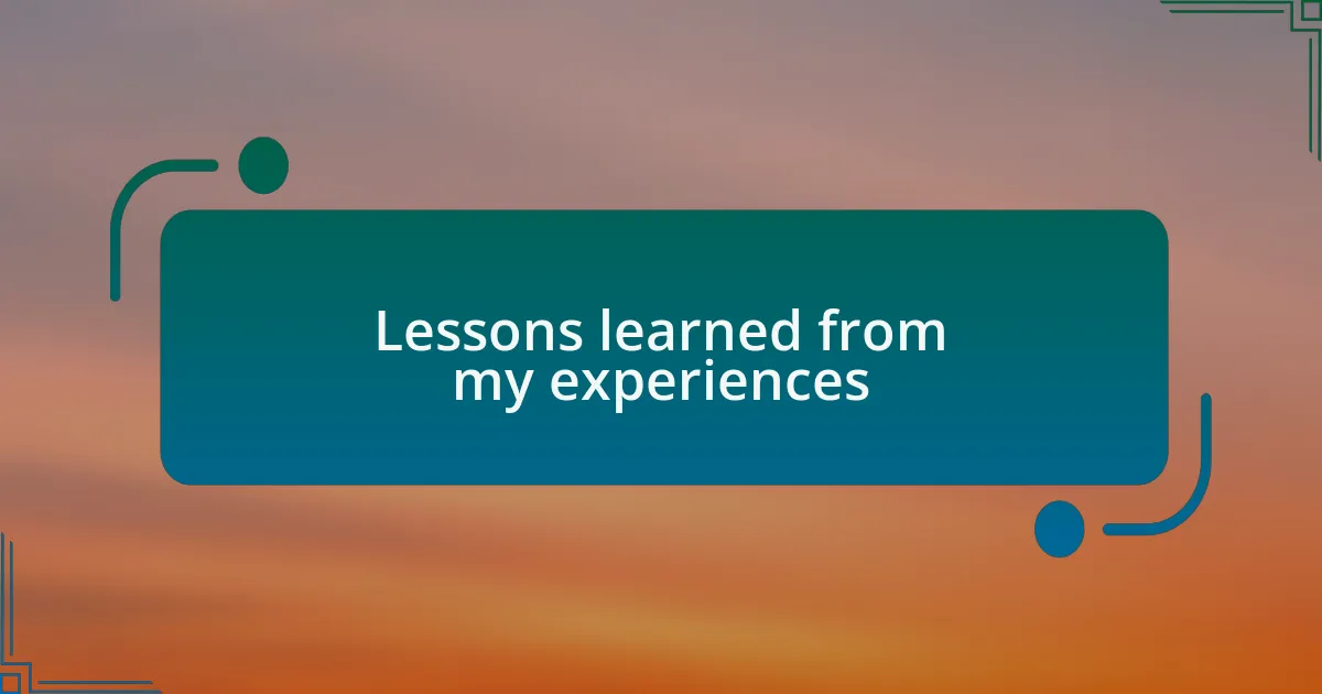 Lessons learned from my experiences