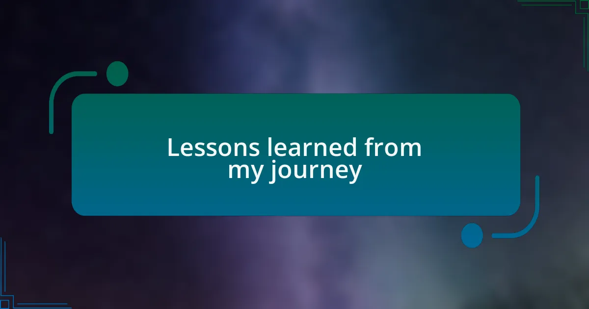 Lessons learned from my journey