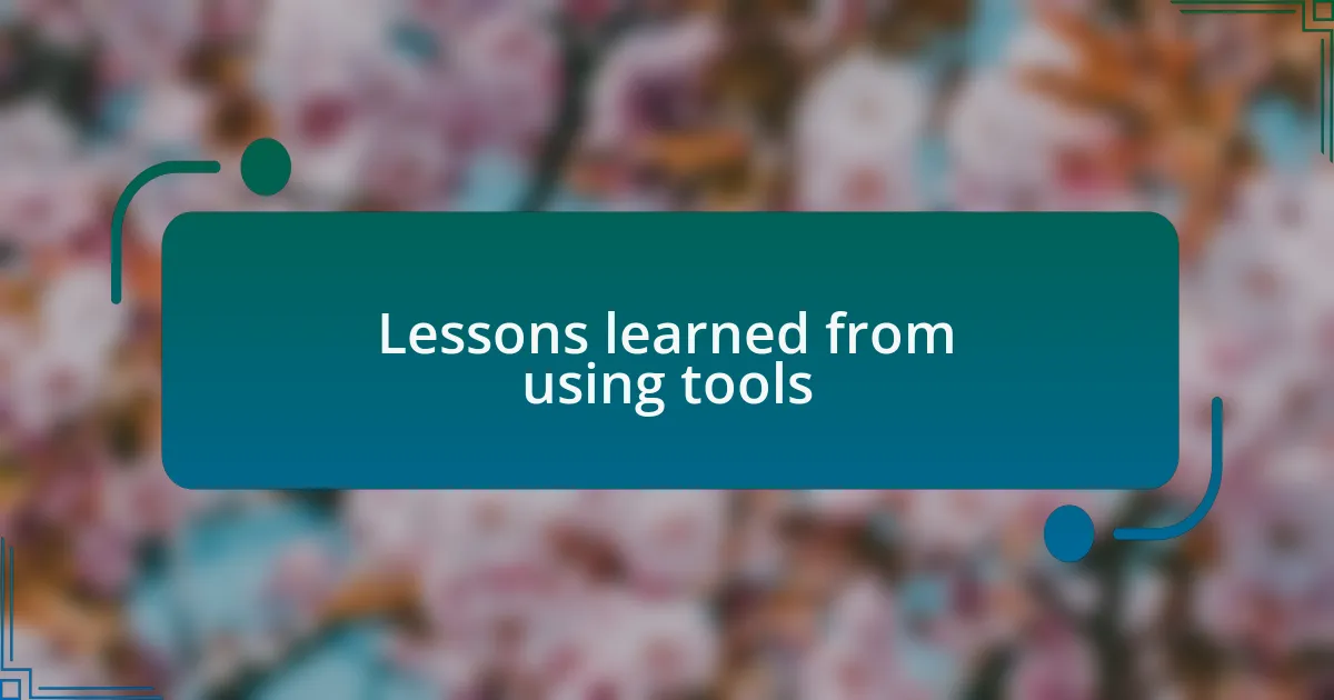 Lessons learned from using tools