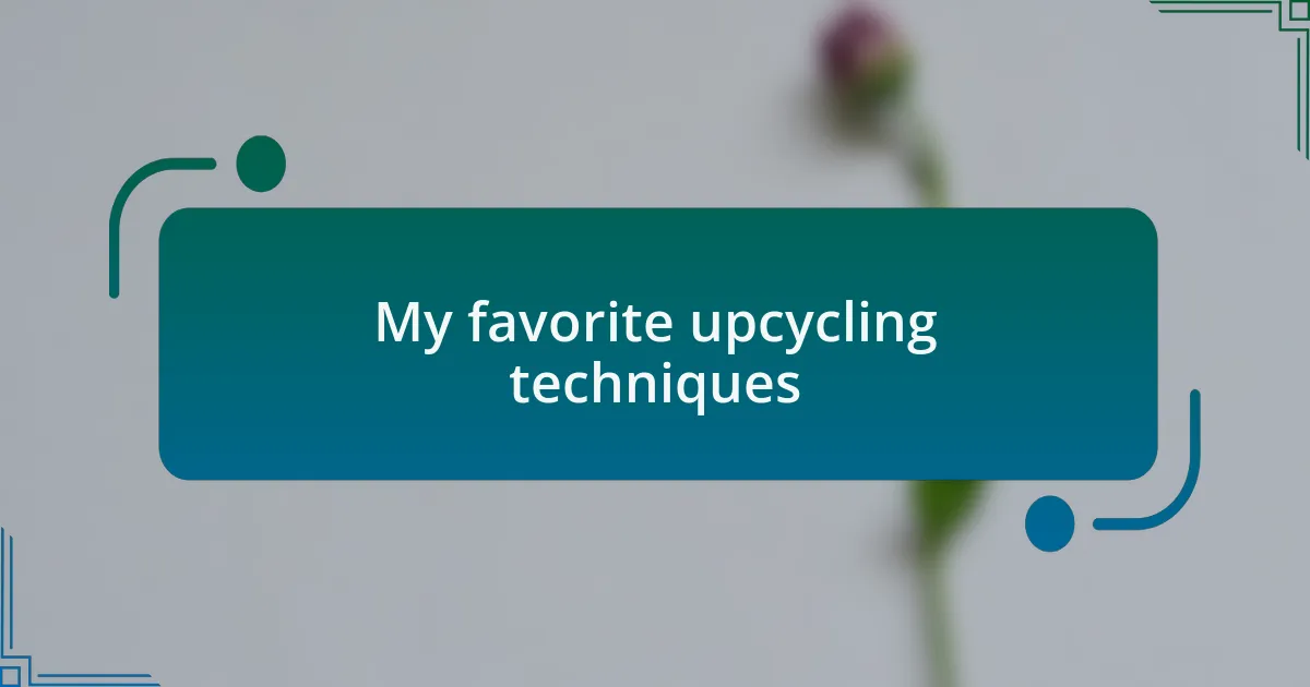 My favorite upcycling techniques