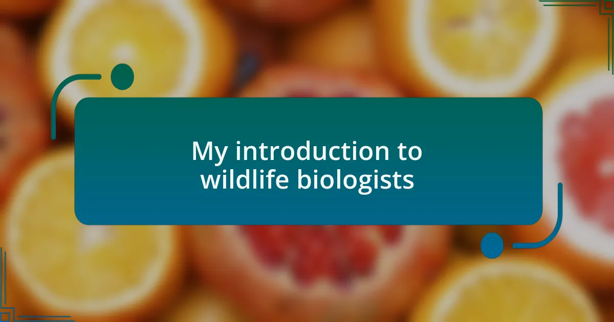 My introduction to wildlife biologists
