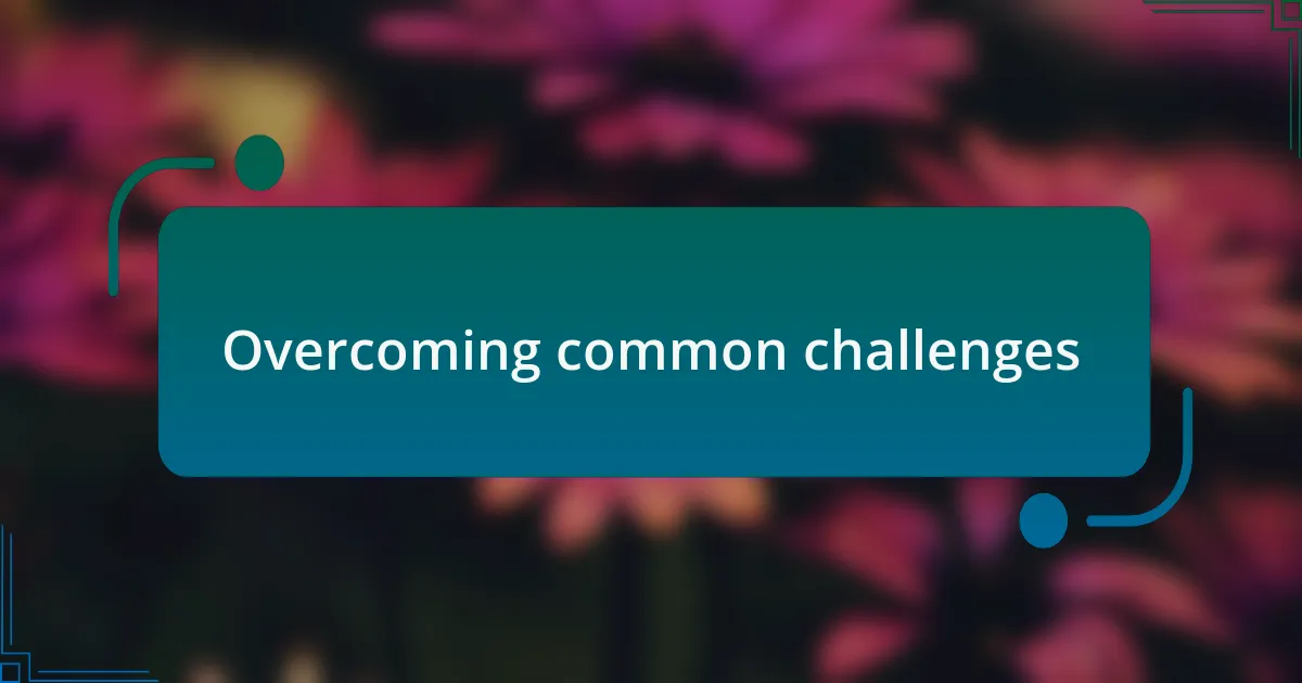 Overcoming common challenges