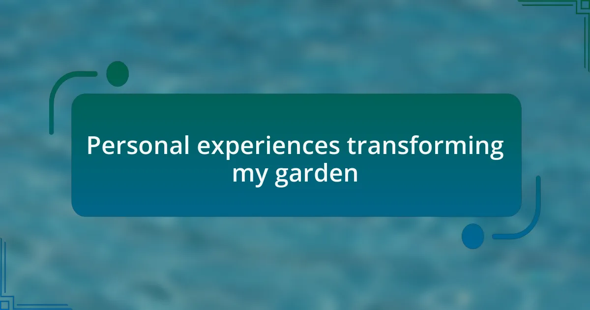 Personal experiences transforming my garden