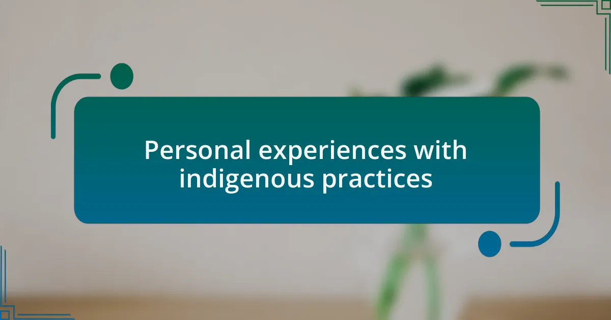 Personal experiences with indigenous practices