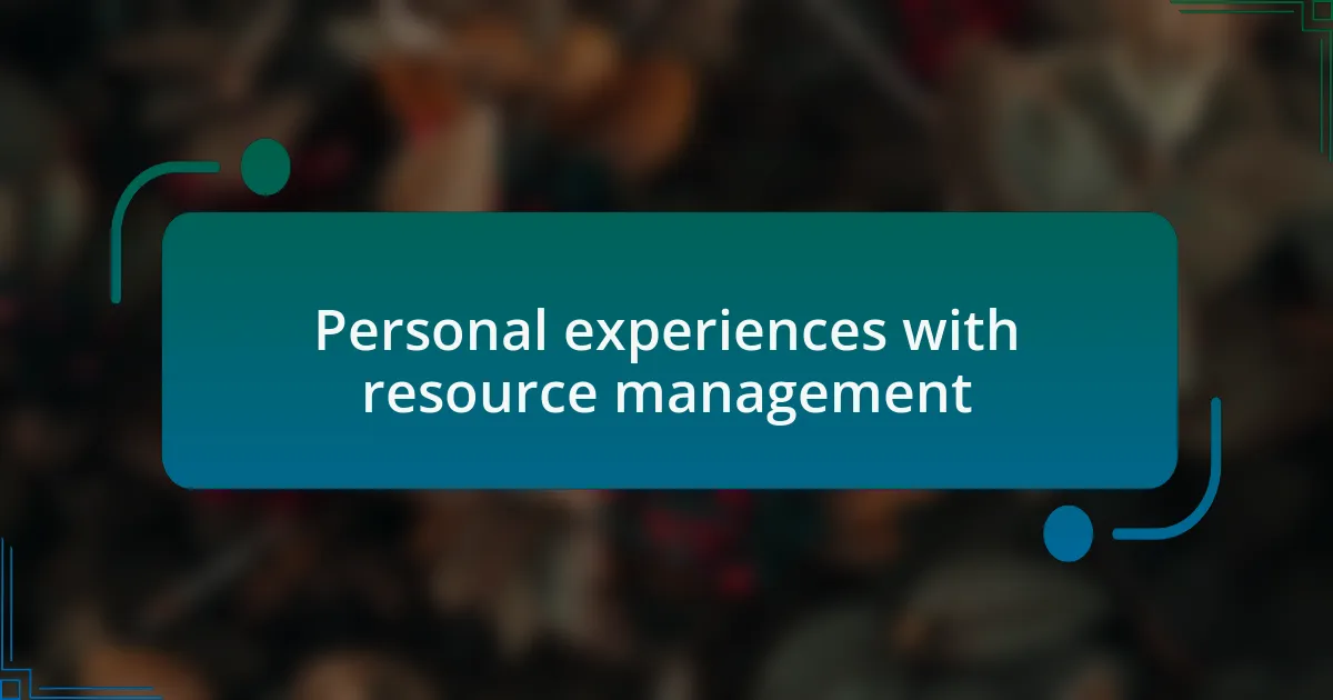 Personal experiences with resource management