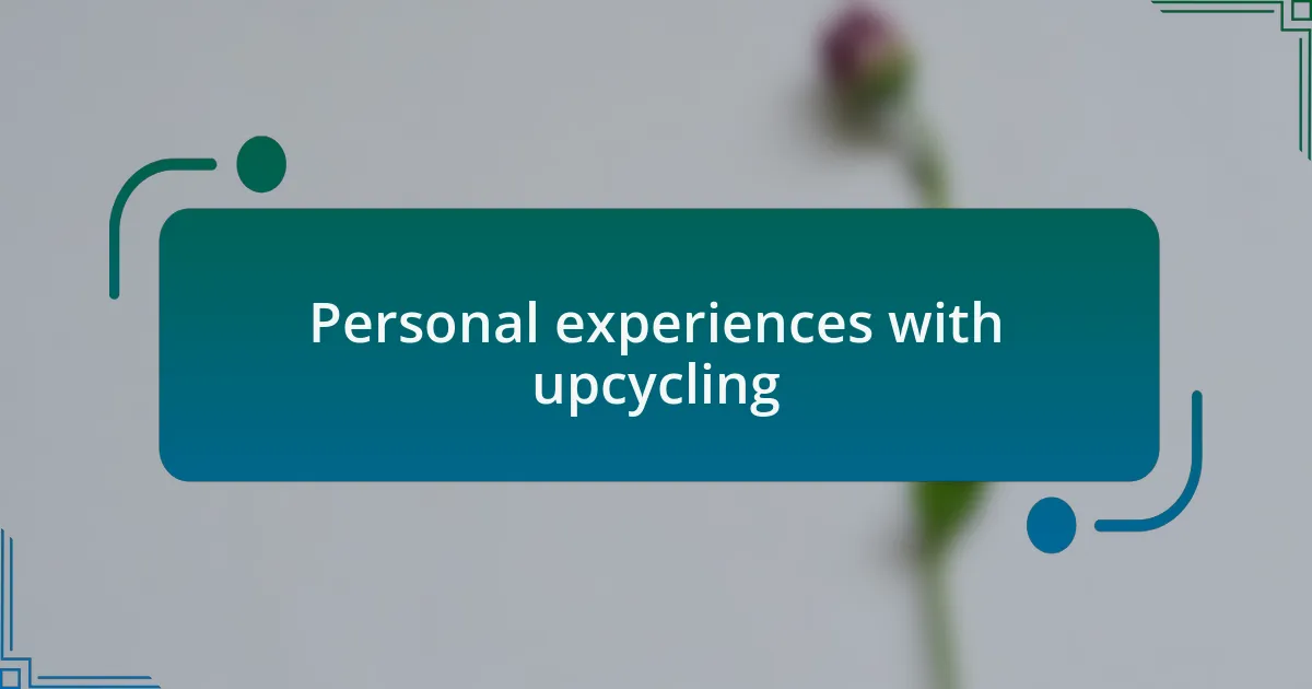 Personal experiences with upcycling