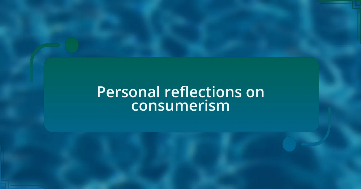 Personal reflections on consumerism