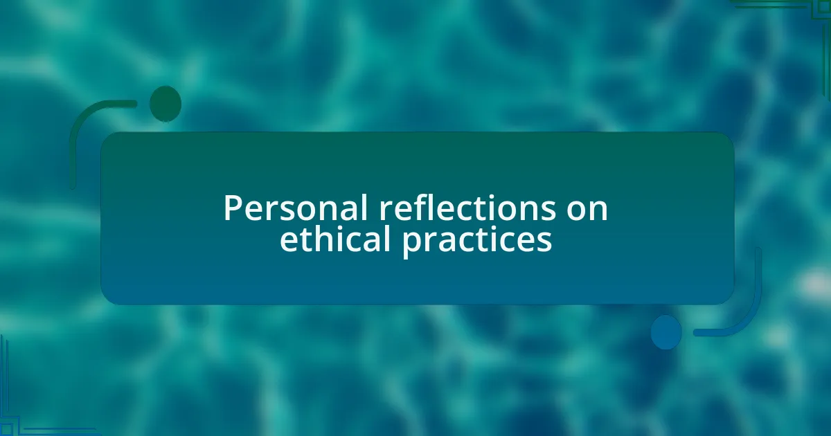 Personal reflections on ethical practices
