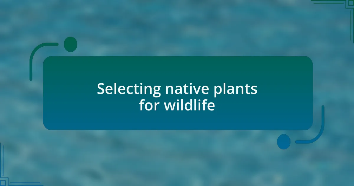 Selecting native plants for wildlife