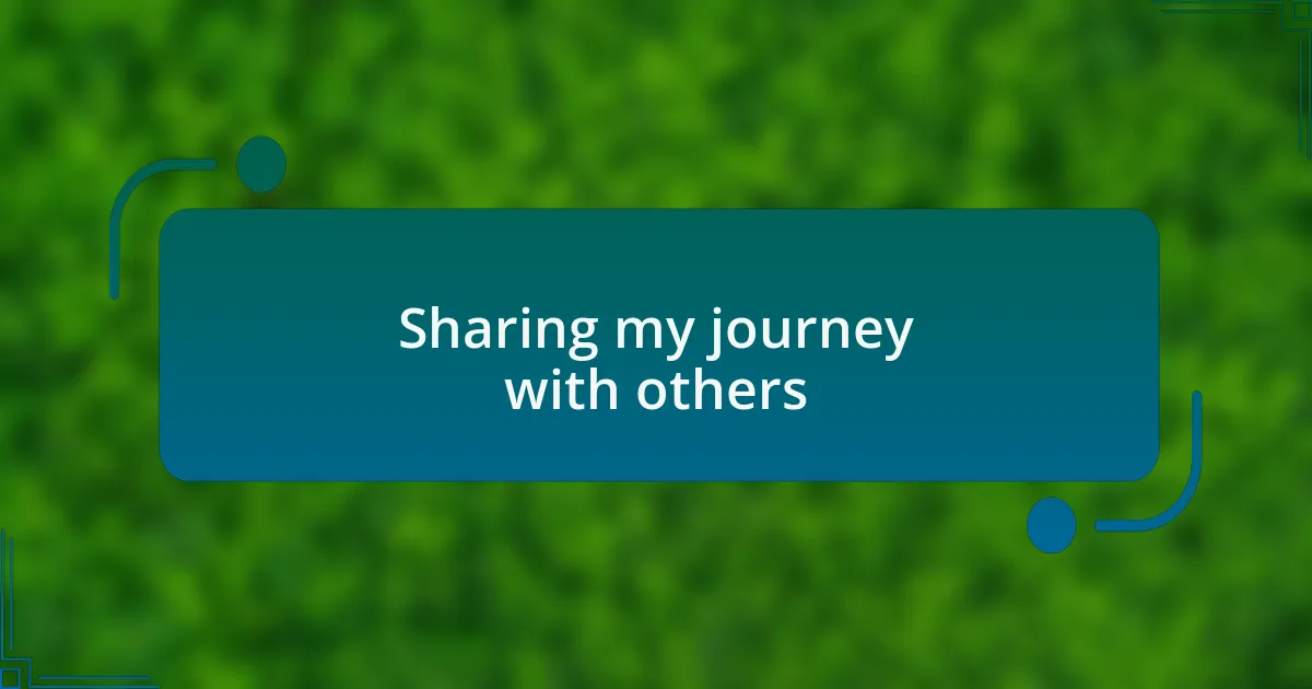 Sharing my journey with others