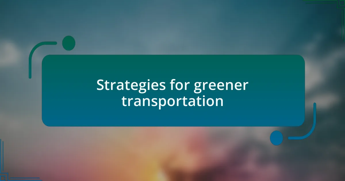 Strategies for greener transportation