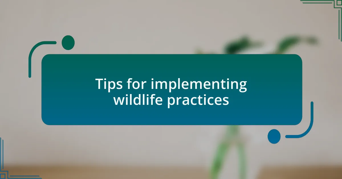 Tips for implementing wildlife practices