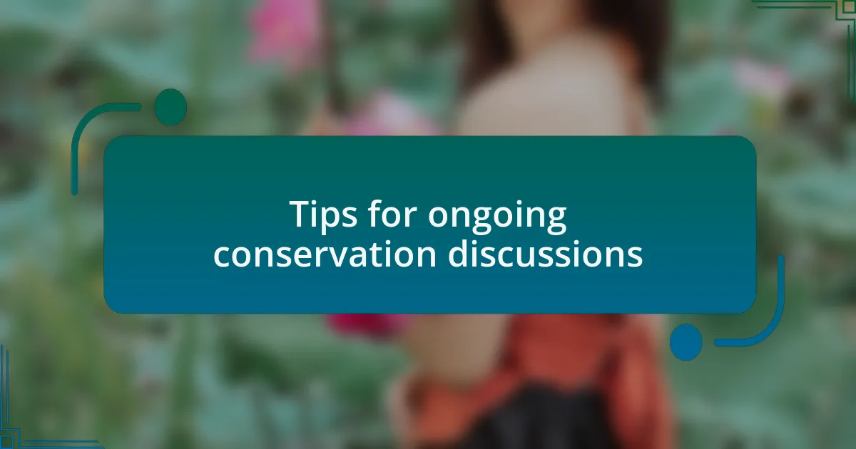 Tips for ongoing conservation discussions