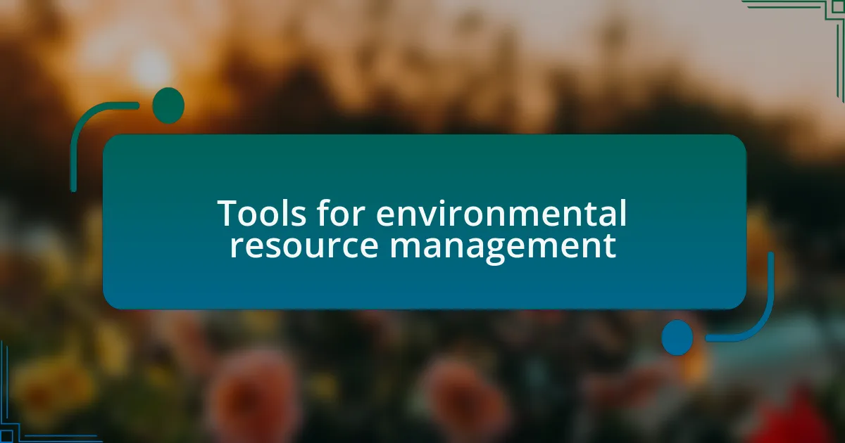 Tools for environmental resource management