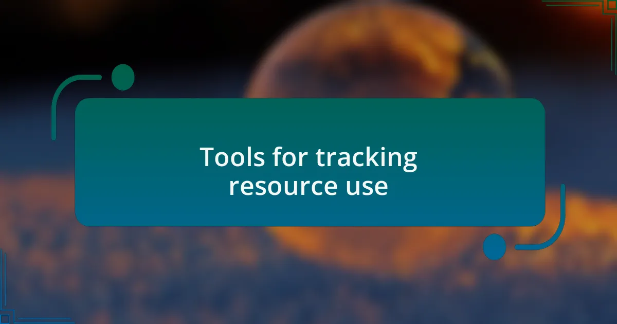 Tools for tracking resource use