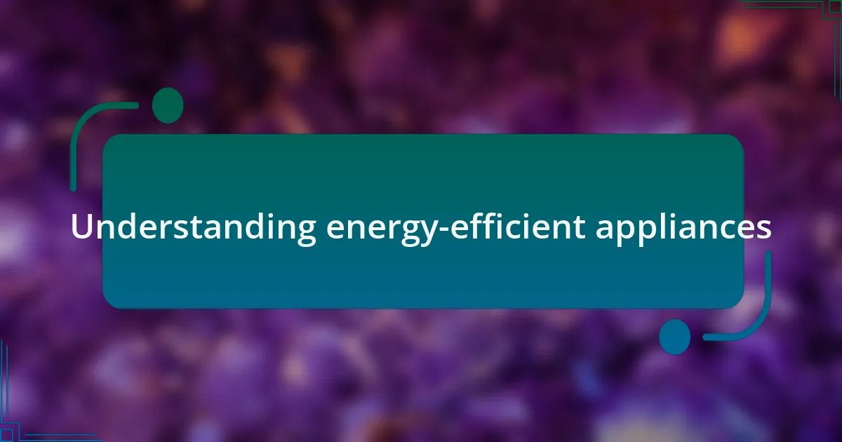 Understanding energy-efficient appliances