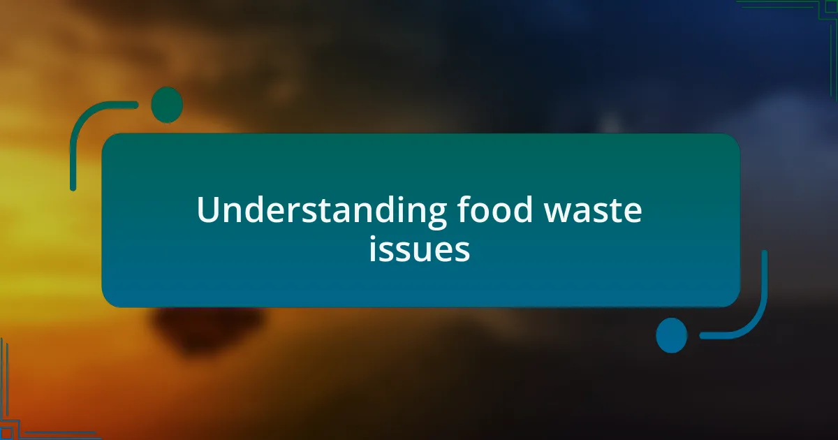 Understanding food waste issues