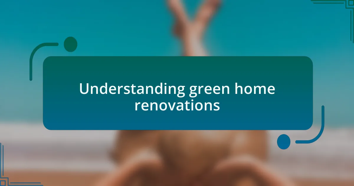 Understanding green home renovations
