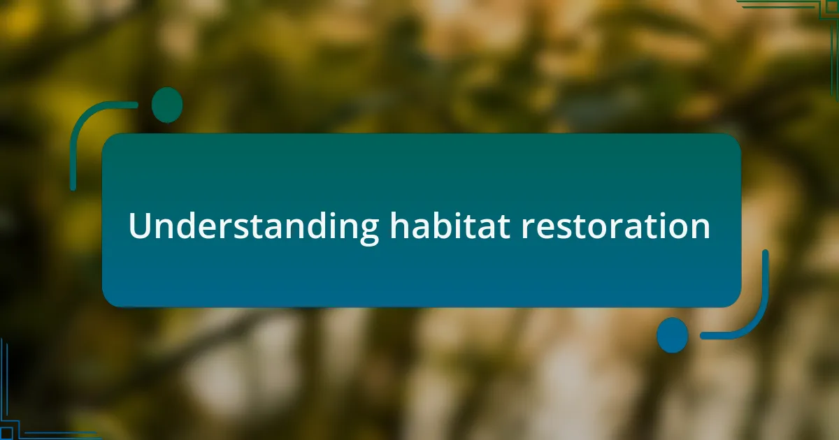 Understanding habitat restoration
