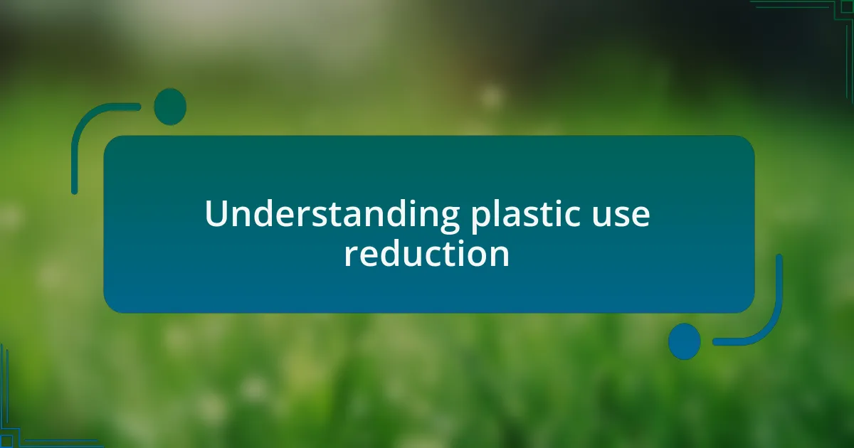Understanding plastic use reduction