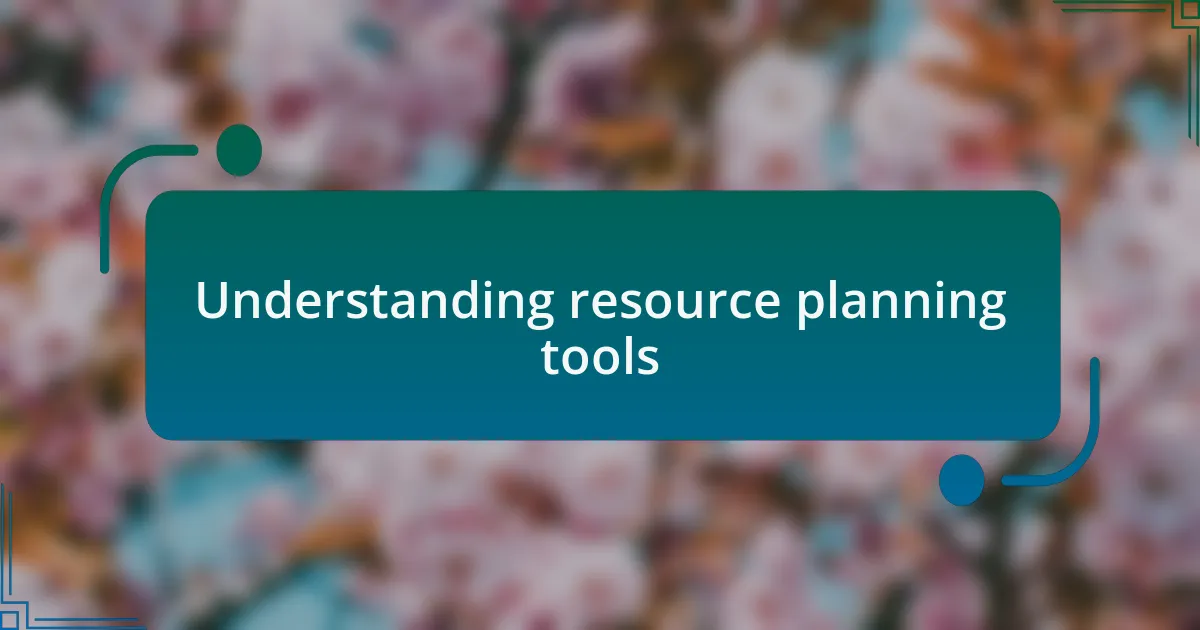 Understanding resource planning tools