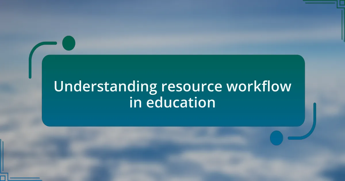 Understanding resource workflow in education