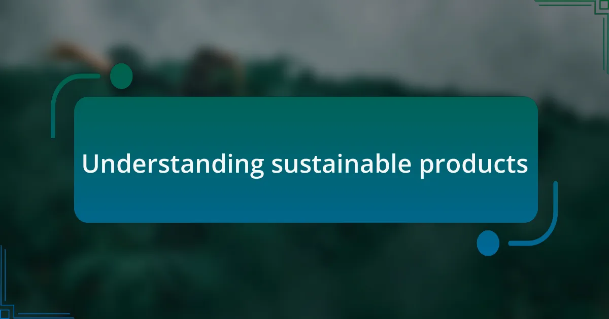 Understanding sustainable products
