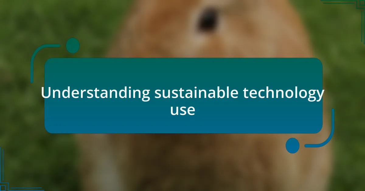 Understanding sustainable technology use