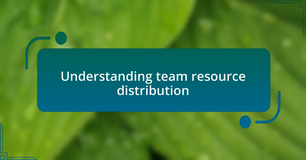 Understanding team resource distribution