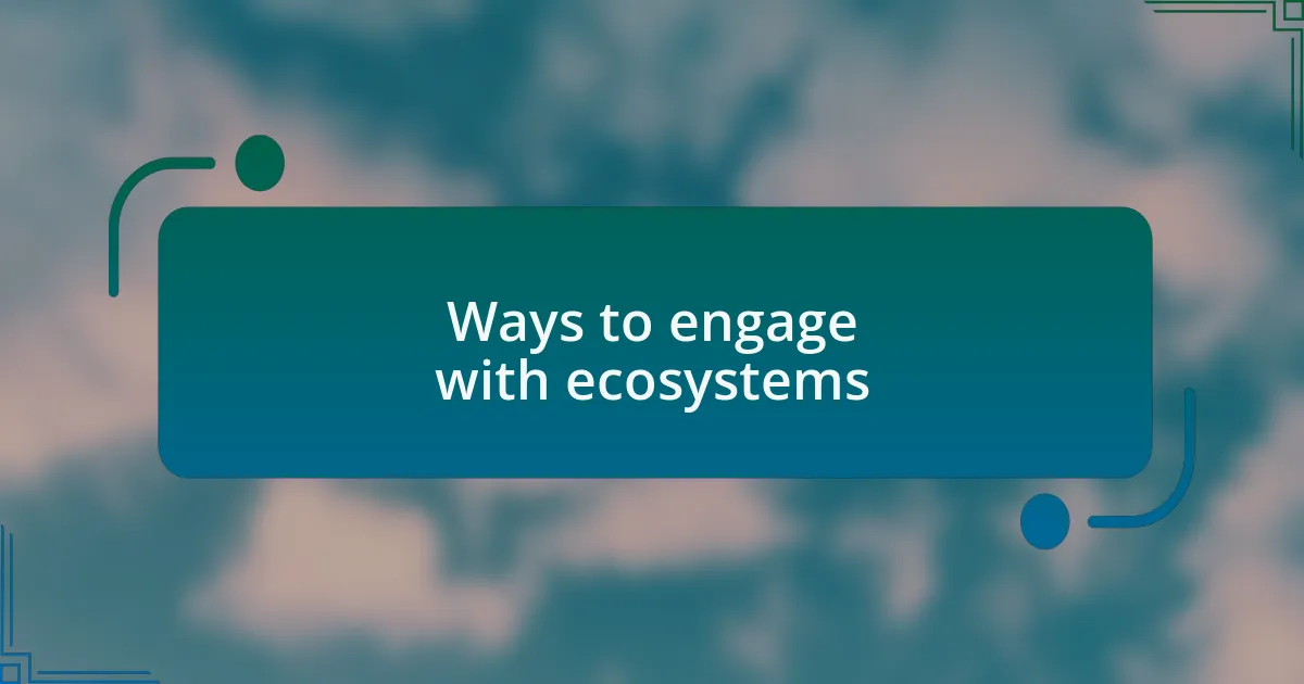 Ways to engage with ecosystems