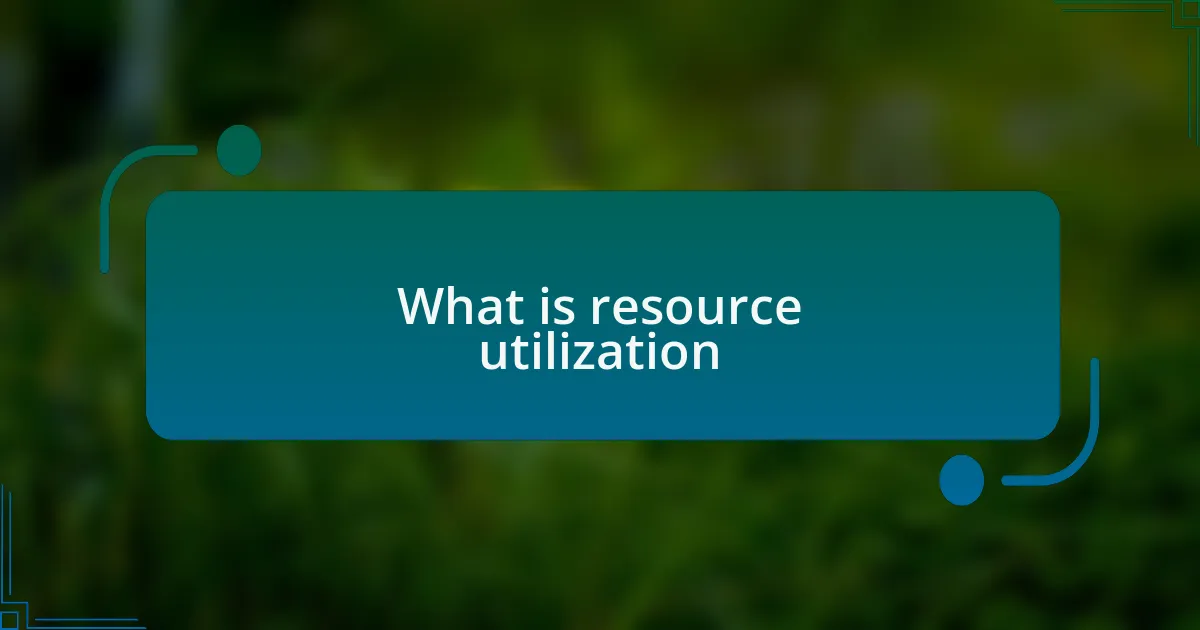 What is resource utilization